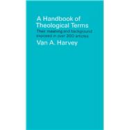 A   Handbook of Theological Terms Their Meaning and Background Exposed in Over 300 Articles