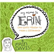 My Name is Erin: One Girl's Mission to Make a Difference One Girl's Mission to Make a Difference