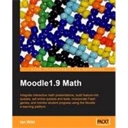 Moodle 1. 9 Math : Integrate interactive math presentations, build feature-rich quizzes, set online assignments, incorporate Flash games, and monitor student progress using the Moodle e-learning Platform