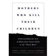 Mothers Who Kill Their Children : Understanding the Acts of Moms from Susan Smith to the Prom Mom