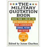 The Military Quotation Book More than 1,200 of the Best Quotations About War, Leadership, Courage, Victory, and Defeat