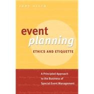 Event Planning Ethics and Etiquette A Principled Approach to the Business of Special Event Management
