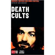 Death Cults : Murder, Mayhem and Mind Control