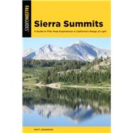 Sierra Summits A Guide to Fifty Peak Experiences in California's Range of Light