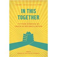 In This Together Fifteen Stories of Truth and Reconciliation