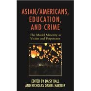 Asian/Americans, Education, and Crime The Model Minority as Victim and Perpetrator