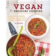 Vegan Pressure Cooking Delicious Beans, Grains, and One-Pot Meals in Minutes