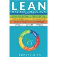 Lean Mastery Collection: 8 Books in 1 - Lean Six Sigma, Lean Startup, Lean Enterprise, Lean Analytics, Agile Project Management, Kanban, Scrum, Kaizen ... for Scrum, Kanban, Sprint, Dsdm XP & Crystal)