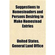 Suggestions to Homesteaders and Persons Desiring to Make Homestead Entries