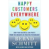 Happy Customers Everywhere How Your Business Can Profit from the Insights of Positive Psychology