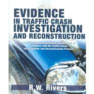 Evidence in Traffic Crash Investigation and Reconstruction : Identification, Interpretation and Analysis of Evidence, and the Traffic Crash Investigation and Reconstruction Process