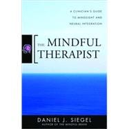 The Mindful Therapist A Clinician's Guide to Mindsight and Neural Integration