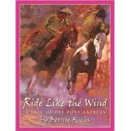 Ride Like the Wind: A Tale of the Pony Express A Tale Of The Pony Express