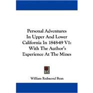 Personal Adventures in Upper and Lower California in 1848-49 V1 : With the Author's Experience at the Mines
