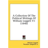 Collection of the Political Writings of William Leggett V1