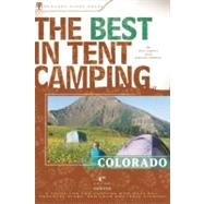 The Best in Tent Camping: Colorado A Guide for Car Campers Who Hate RVs, Concrete Slabs, and Loud Portable Stereos