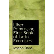 Liber Primus, Or, First Book of Latin Exercises