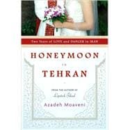 Honeymoon in Tehran : Two Years of Love and Danger in Iran,9781400066452