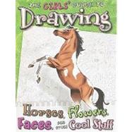 The Girls' Guide to Drawing Horses, Flowers, Faces, and Other Cool Stuff