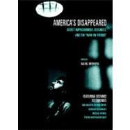 America's Disappeared Secret Imprisonment, Detainees, and the War on Terror