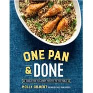 One Pan & Done Hassle-Free Meals from the Oven to Your Table: A Cookbook