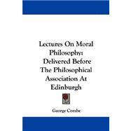 Lectures on Moral Philosophy: Delivered Before the Philosophical Association at Edinburgh