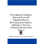 From Queens' Gardens : Selected Poems of Elizabeth Barrett Browning, Jean Ingelow, Adelaide A. Proctor, Christina Rossetti and Others