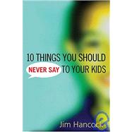 Ten Things You Should Never Say to Your Kids