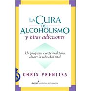 La Cura Del Alcoholismo Y Otras Adicciones/ Alcoholism and Addiction Cure
