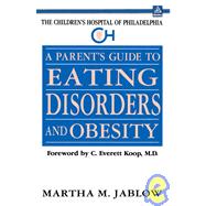 A Parent's Guide to Eating Disorders and Obesity (The Children's Hospital of Philadelphia Series)