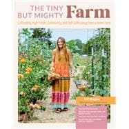The Tiny But Mighty Farm Cultivating High Yields, Community, and Self-Sufficiency from a Home Farm - Start growing food today - Meet the best varieties, tools, and tips for success â€“ Turn your mini farm into a business â€“ Nurture yourself, your family, and your neighbors