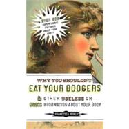 Why You Shouldn't Eat Your Boogers and Other Useless or Gross Information About Your Body Information About Your Body