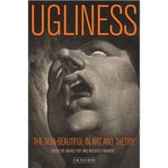 Ugliness The Non-Beautiful in Art and Theory
