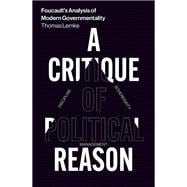 Foucault's Analysis of Modern Governmentality A Critique of Political Reason