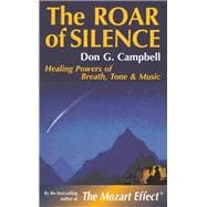The Roar of Silence; Healing Powers of Breath, Tone and Music