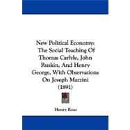 New Political Economy : The Social Teaching of Thomas Carlyle, John Ruskin, and Henry George, with Observations on Joseph Mazzini (1891)
