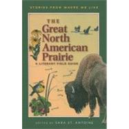 The Great North American Prairie A Literary Field Guide