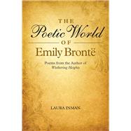 The Poetic World of Emily Bronte Poems from the Author of Wuthering Heights