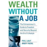 Wealth Without a Job : The Entrepreneur's Guide to Freedom and Security Beyond the 9 to 5 Lifestyle