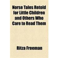 Norse Tales Retold for Little Children and Others Who Care to Read Them