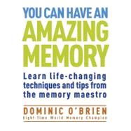 You Can Have an Amazing Memory Learn Life-Changing Techniques and Tips from the Memory Maestro