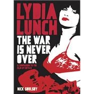 Lydia Lunch: The War Is Never Over A Companion To The Film By Beth B