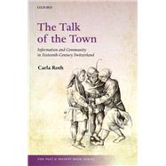 The Talk of the Town Information and Community in Sixteenth-Century Switzerland