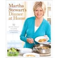 Martha Stewart's Dinner at Home 52 Quick Meals to Cook for Family and Friends: A Cookbook