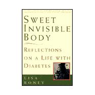 Sweet Invisible Body : Reflections on a Life with Diabetes