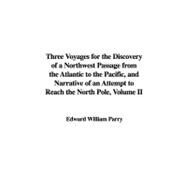 Three Voyages for the Discovery of a Northwest Passage from the Atlantic to the Pacific, and Narrative of an Attempt to Reach the North Pole