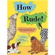 How Rude! Animals That Burp, Toot, Spit, and Screech to Survive