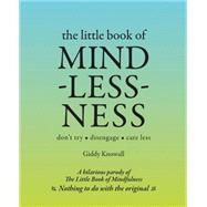 The Little Book of Mindlessness Don't Try*Disengage*Care Less