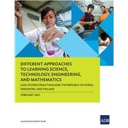 Different Approaches to Learning Science, Technology, Engineering, and Mathematics Case Studies from Thailand, the Republic of Korea, Singapore, and Finland