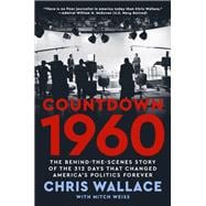 Countdown 1960 The Behind-the-Scenes Story of the 312 Days that Changed America's Politics Forever